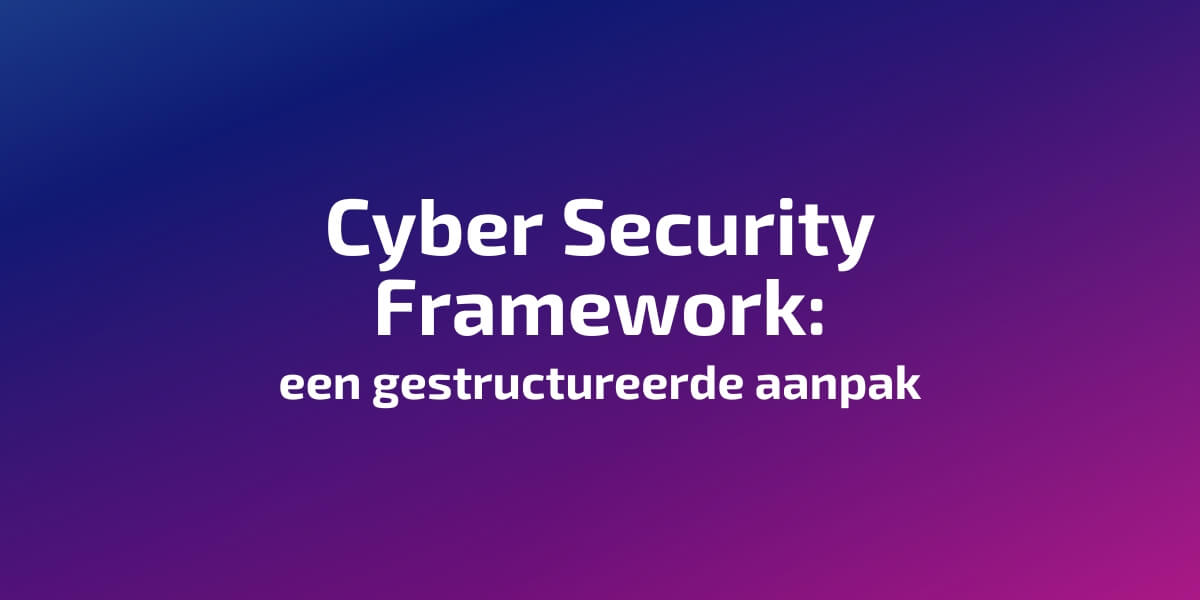 Cyber Security Framework: een gestructureerde aanpak