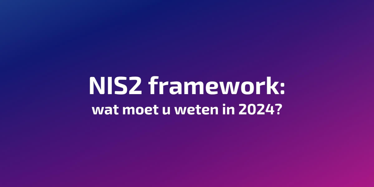 NIS2 framework: wat moet u weten in 2024?