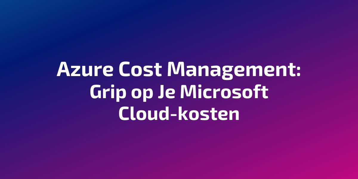 Azure Cost Management: Optimaliseer je Microsoft Cloud-uitgaven