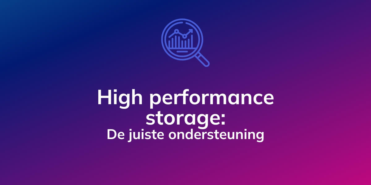 High performance storage: De juiste ondersteuning