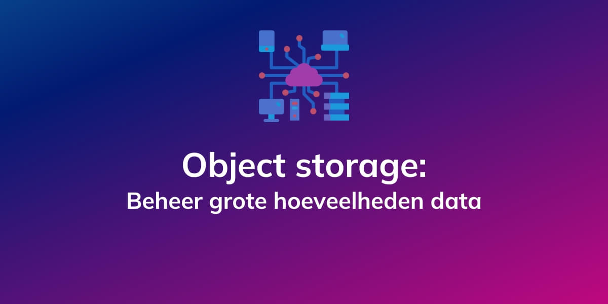 Object storage: Beheer grote hoeveelheden data