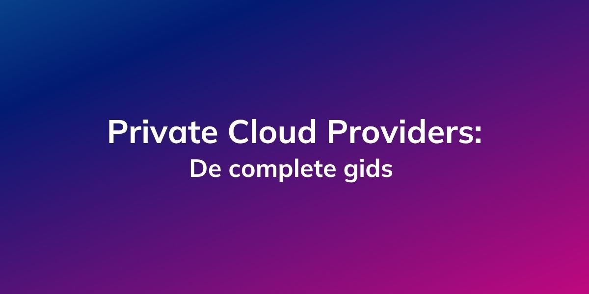 Private Cloud Providers 2025: Vergelijking, Kosten & Beste Keuze
