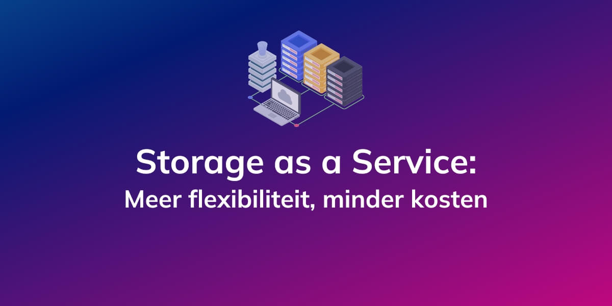 Storage as a Service: Meer flexibiliteit, minder kosten