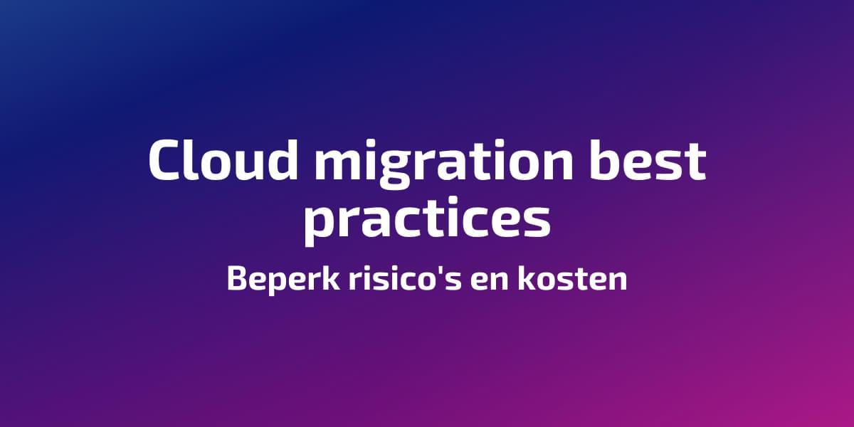 Cloud migration best practices: Beperk risico's en kosten