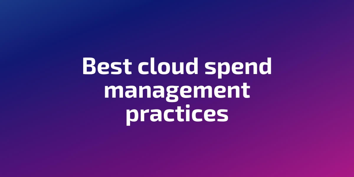 Best cloud spend management practices