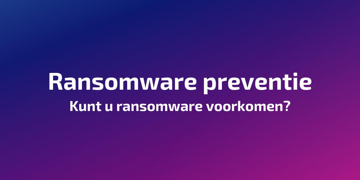 Ransomware preventie: Kunt u ransomware voorkomen?