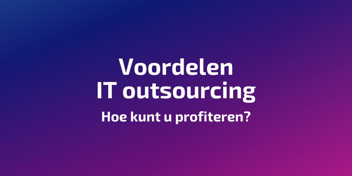 Voordelen IT outsourcing: Hoe kunt u profiteren?