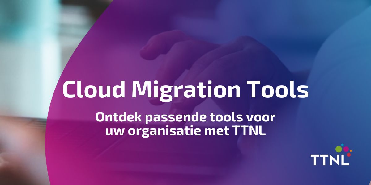 Cloud migration tools: Ontdek passende tools met TTNL