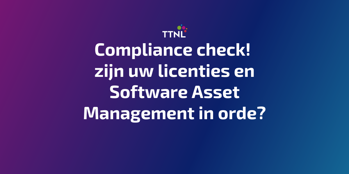 Compliance check: zijn uw licenties en Software Asset Management in orde?