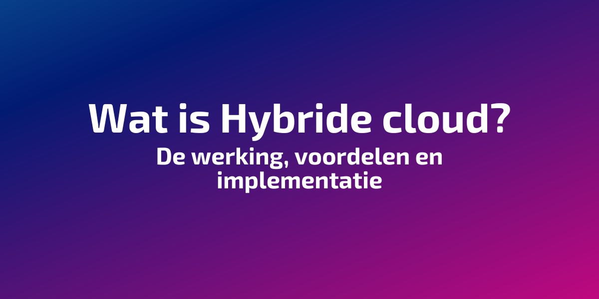 De betekenis van hybride cloud: ontdek de werking van dit type cloud