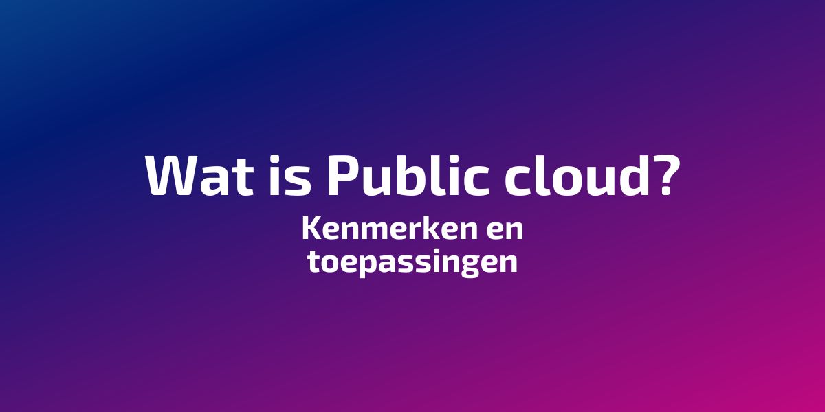 Wat is public cloud? Kenmerken en toepassingen