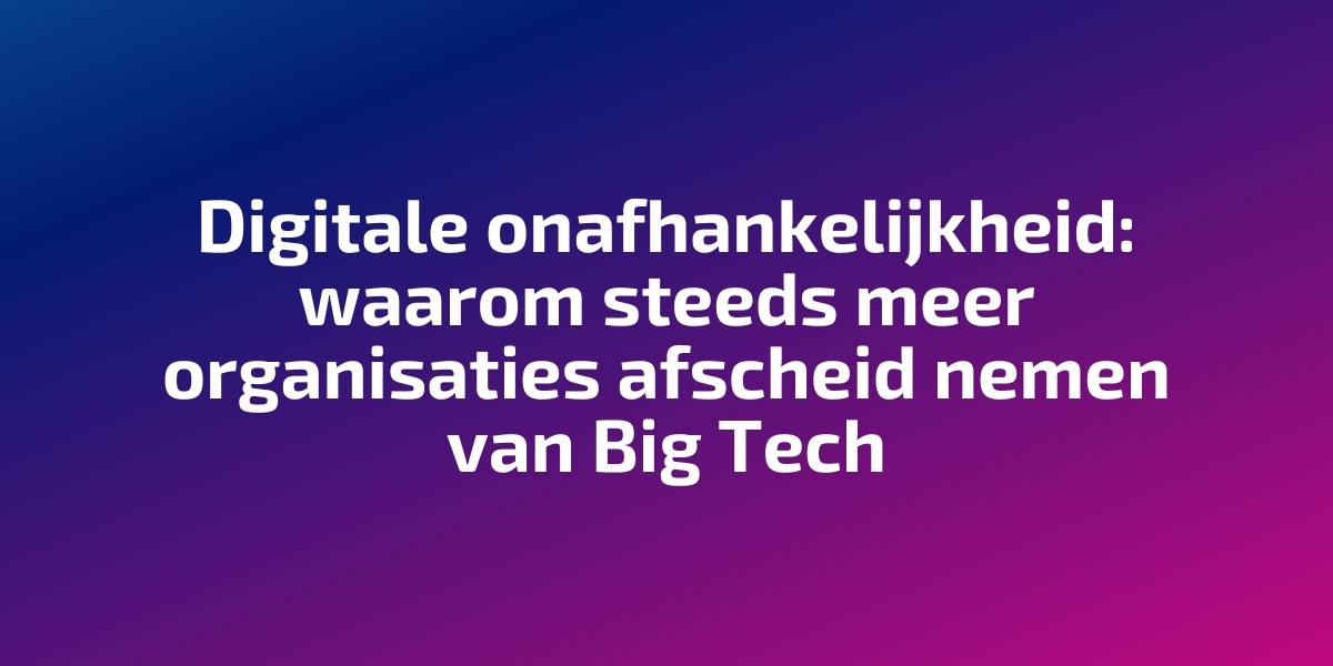 Digitale onafhankelijkheid: afscheid van Big Tech