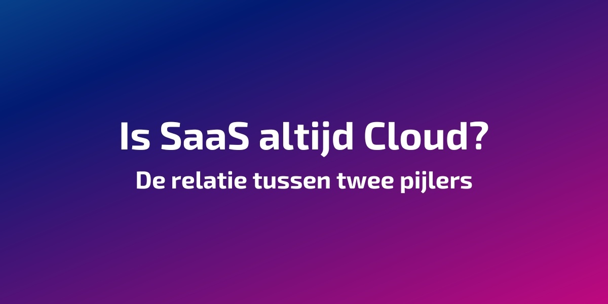 Is SaaS altijd Cloud? De relatie tussen twee pijlers