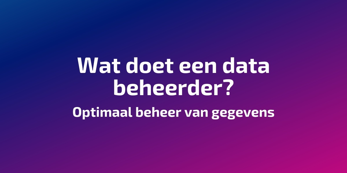 Wat doet een data beheerder? Optimaal beheer van gegevens