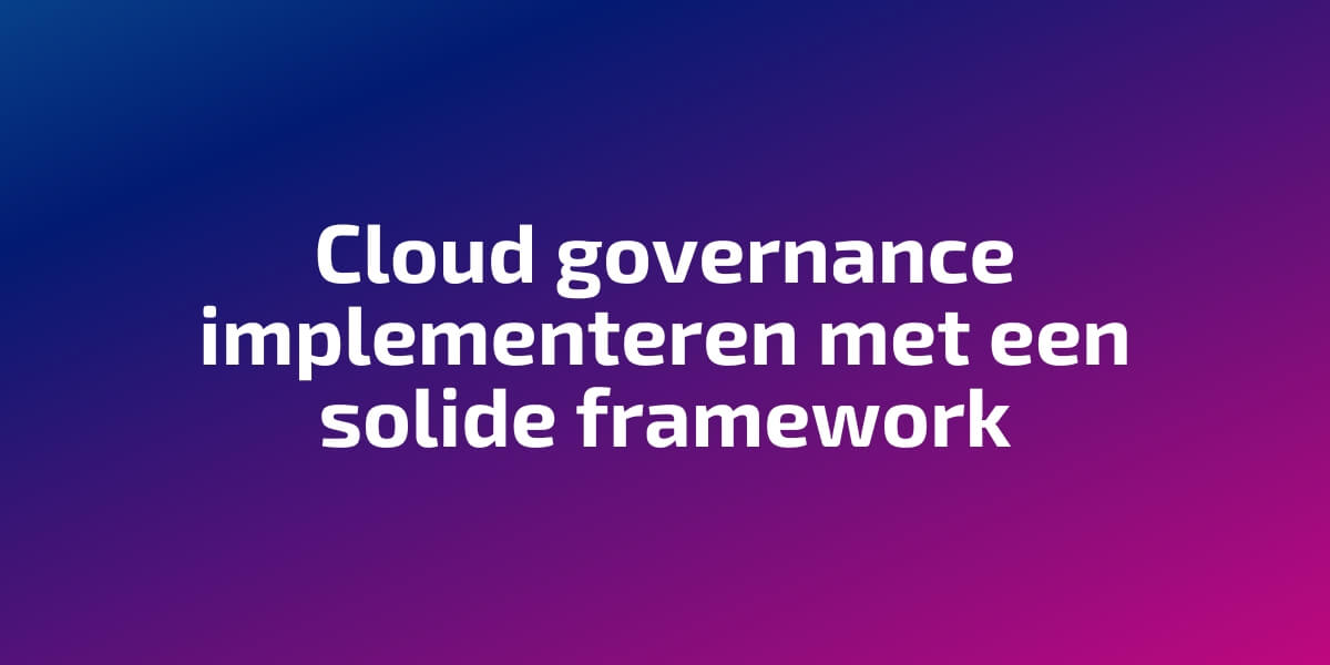 Cloud governance implementeren met een solide framework